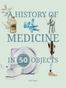 A History of Medicine in 50 Objects by Gill Paul
